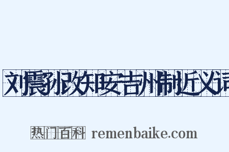刘震孙改知安吉州制近义词是什么意思的图片